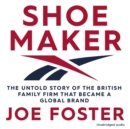 Shoemaker : The Untold Story of the British Family Firm that Became a Global Brand - eAudiobook