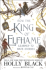 How the King of Elfhame Learned to Hate Stories (The Folk of the Air series) : The perfect gift for fans of Fantasy Fiction - eBook