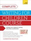 Complete Writing For Children Course : Develop your childrens writing from idea to publication - eBook