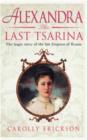 Alexandra: The Last Tsarina : The Tragic Story of the Last Empress of Russia - eBook