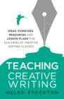 Teaching Creative Writing : Ideas, exercises, resources and lesson plans for teachers of creative-writing classes - eBook