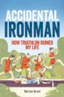 Accidental Ironman : How Triathlon Ruined My Life - eBook