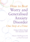 How to Beat Worry and Generalised Anxiety Disorder One Step at a Time : Using evidence-based low-intensity CBT - eBook