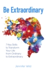 Be Extraordinary : 7 Key Skills to Transform Your Life From Ordinary to Extraordinary - eBook