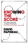 Knowing the Score : How Sport teaches us about Philosophy (and Philosophy about Sport) - eBook