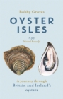 Oyster Isles : A Journey Through Britain and Ireland's Oysters - Book
