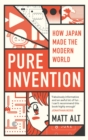 Pure Invention : How Japan Made the Modern World - Book