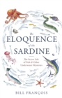 The Eloquence of the Sardine : The Secret Life of Fish & Other Underwater Mysteries - Book