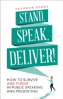 Stand, Speak, Deliver! : How to survive and thrive in public speaking and presenting - eBook