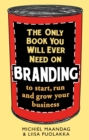 The Only Book You Will Ever Need on Branding : to start, run and grow your business - Book