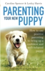 Parenting Your New Puppy : How to use positive parenting to bring up a confident and well-behaved puppy - eBook