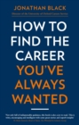 How to Find the Career You've Always Wanted : How to take control of your career plan   and make it happen - eBook
