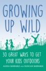 Growing up Wild : 30 Great Ways to Get Your Kids Outdoors - Book