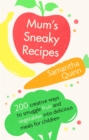 Mum's Sneaky Recipes : 200 creative ways to smuggle fruit and vegetables into delicious meals for children - eBook