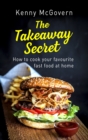 The Takeaway Secret, 2nd edition : How to cook your favourite fast food at home - eBook
