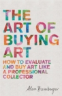 The Art of Buying Art : How to evaluate and buy art like a professional collector - Book