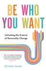 Be Who You Want : Unlocking the Science of Personality Change - Book