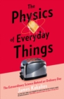 The Physics of Everyday Things : The Extraordinary Science Behind an Ordinary Day - eBook