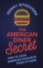 The American Diner Secret : How to Cook America's Favourite Food at Home - eBook