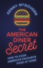 The American Diner Secret : How to Cook America's Favourite Food at Home - Book