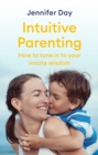 Intuitive Parenting : How to tune in to your innate wisdom - eBook