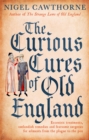The Curious Cures Of Old England : Eccentric treatments, outlandish remedies and fearsome surgeries for ailments from the plague to the pox - Book