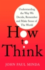 How To Think : Understanding the Way We Decide, Remember and Make Sense of the World - Book