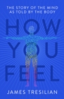 How You Feel : The Story of the Mind as Told by the Body - eBook