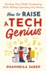 How to Raise a Tech Genius : Develop Your Child's Computing Skills Without Spending Any Money - Book