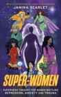 Super-Women : Superhero Therapy for Women Battling Depression, Anxiety and Trauma - Book