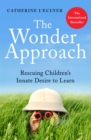 The Wonder Approach : Rescuing Children's Innate Desire to Learn - Book