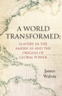 A World Transformed : Slavery in the Americas and the Origins of Global Power - eBook
