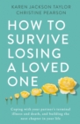 How to Survive Losing a Loved One : A Practical Guide to Coping with Your Partner's Terminal Illness and Death, and Building the Next Chapter in Your Life - eBook