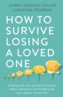 How to Survive Losing a Loved One : A Practical Guide to Coping with Your Partner's Terminal Illness and Death, and Building the Next Chapter in Your Life - Book