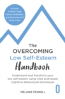 The Overcoming Low Self-esteem Handbook : Understand and Transform Your Self-esteem Using Tried and Tested Cognitive Behavioural Techniques - eBook