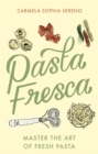Pasta Fresca : Master the Art of Fresh Pasta - Book