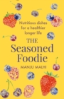 The Seasoned Foodie : Nutritious Dishes for a Healthier, Longer Life - eBook