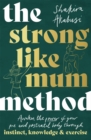 The Strong Like Mum Method : Awaken the power of your pre and postnatal body through instinct, knowledge and exercise - Book