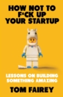 How Not to F*ck Up Your Startup : Lessons on Building Something Amazing - Book