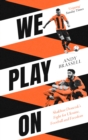 We Play On : Shakhtar Donetsk s Fight for Ukraine, Football and Freedom - eBook