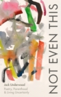 Not Even This : Poetry, parenthood and living uncertainly - eBook