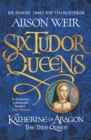 Six Tudor Queens: Katherine of Aragon, The True Queen : Six Tudor Queens 1 - Book