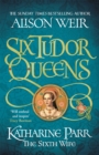 Six Tudor Queens: Katharine Parr, The Sixth Wife : Six Tudor Queens 6 - Book