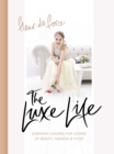 The Luxe Life : Everyday Luxuries for Lovers of Beauty, Fashion & Food - eBook