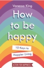 How to Be Happy : 10 Keys to Happier Living - eBook