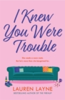 I Knew You Were Trouble : A deliciously feel-good and sparkling rom-com from the author of The Prenup! - eBook