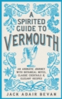 A Spirited Guide to Vermouth : An aromatic journey with botanical notes, classic cocktails and elegant recipes - Book