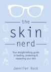 The Skin Nerd : Your straight-talking guide to feeding, protecting and respecting your skin - eBook
