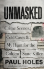 Unmasked : Crime Scenes, Cold Cases and My Hunt for the Golden State Killer - Book