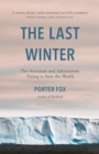 The Last Winter : The Scientists and Adventurers Trying to Save the World - Book